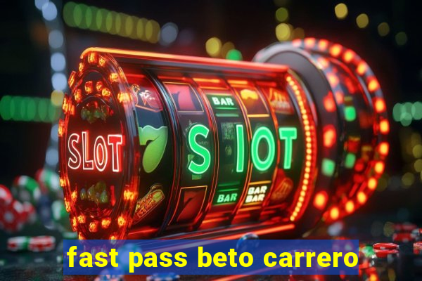fast pass beto carrero